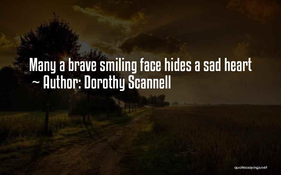 Dorothy Scannell Quotes: Many A Brave Smiling Face Hides A Sad Heart