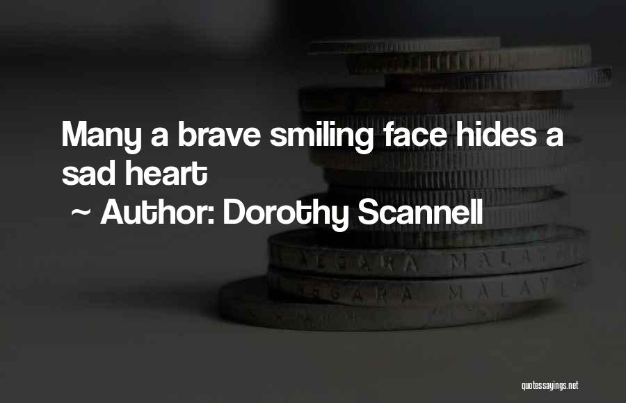 Dorothy Scannell Quotes: Many A Brave Smiling Face Hides A Sad Heart