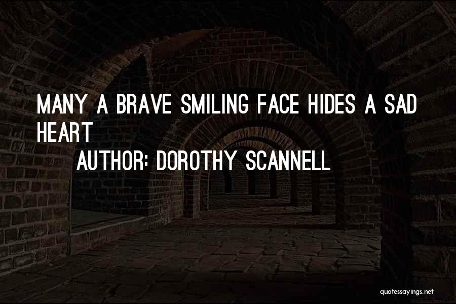 Dorothy Scannell Quotes: Many A Brave Smiling Face Hides A Sad Heart