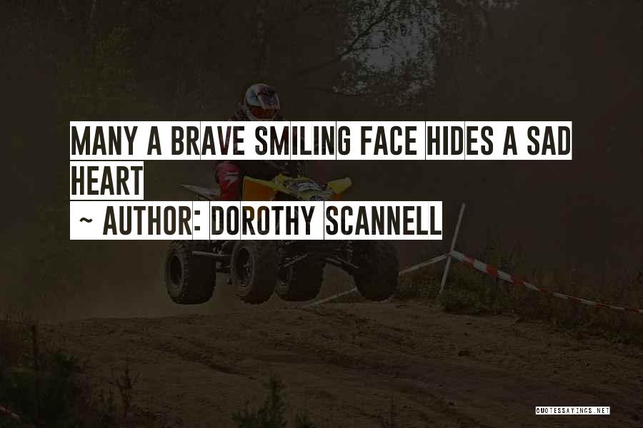 Dorothy Scannell Quotes: Many A Brave Smiling Face Hides A Sad Heart