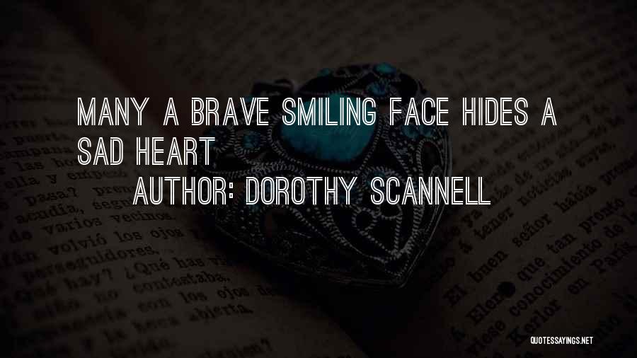 Dorothy Scannell Quotes: Many A Brave Smiling Face Hides A Sad Heart