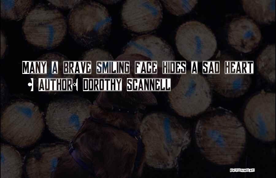 Dorothy Scannell Quotes: Many A Brave Smiling Face Hides A Sad Heart