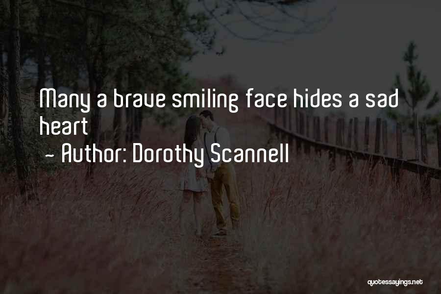 Dorothy Scannell Quotes: Many A Brave Smiling Face Hides A Sad Heart