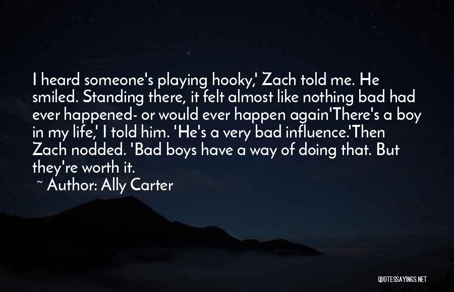 Ally Carter Quotes: I Heard Someone's Playing Hooky,' Zach Told Me. He Smiled. Standing There, It Felt Almost Like Nothing Bad Had Ever