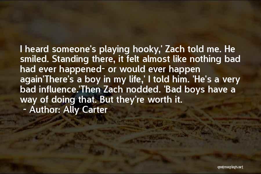 Ally Carter Quotes: I Heard Someone's Playing Hooky,' Zach Told Me. He Smiled. Standing There, It Felt Almost Like Nothing Bad Had Ever