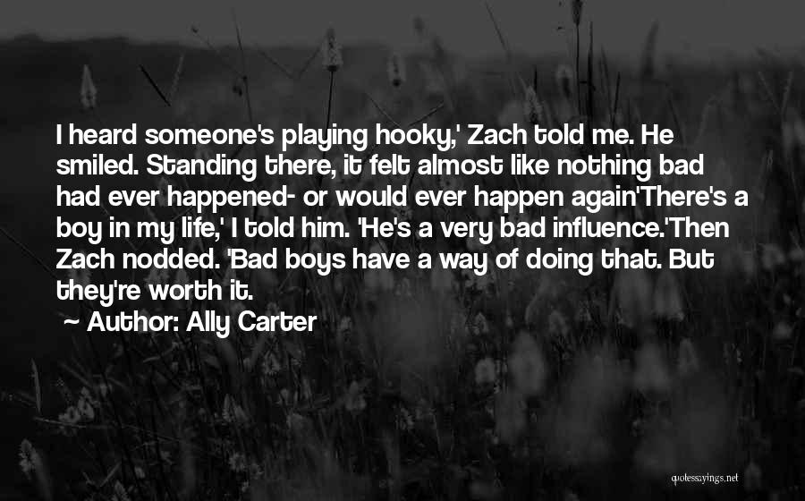 Ally Carter Quotes: I Heard Someone's Playing Hooky,' Zach Told Me. He Smiled. Standing There, It Felt Almost Like Nothing Bad Had Ever
