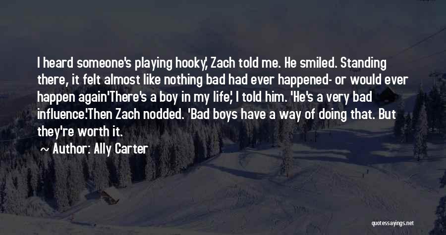 Ally Carter Quotes: I Heard Someone's Playing Hooky,' Zach Told Me. He Smiled. Standing There, It Felt Almost Like Nothing Bad Had Ever