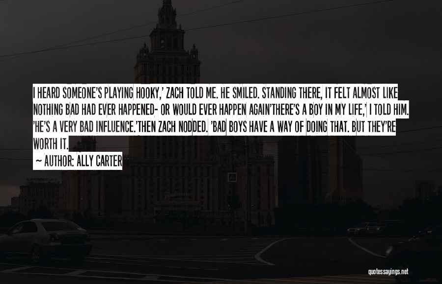 Ally Carter Quotes: I Heard Someone's Playing Hooky,' Zach Told Me. He Smiled. Standing There, It Felt Almost Like Nothing Bad Had Ever