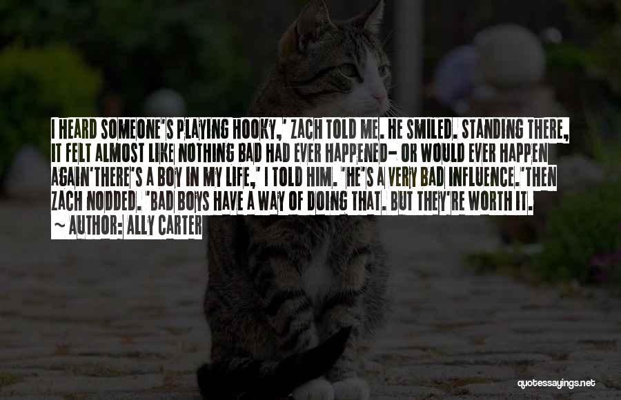 Ally Carter Quotes: I Heard Someone's Playing Hooky,' Zach Told Me. He Smiled. Standing There, It Felt Almost Like Nothing Bad Had Ever