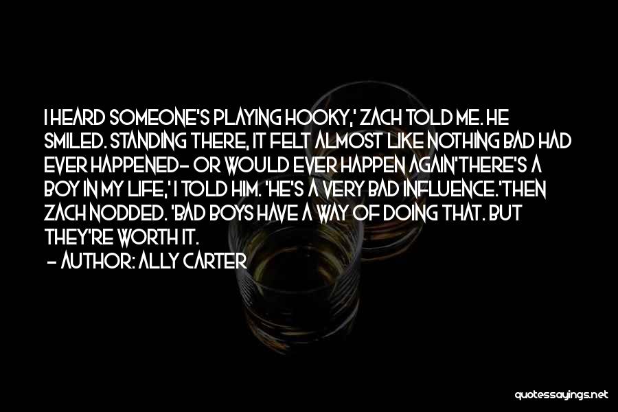 Ally Carter Quotes: I Heard Someone's Playing Hooky,' Zach Told Me. He Smiled. Standing There, It Felt Almost Like Nothing Bad Had Ever