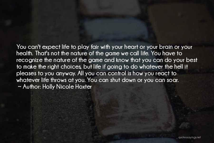 Holly Nicole Hoxter Quotes: You Can't Expect Life To Play Fair With Your Heart Or Your Brain Or Your Health. That's Not The Nature