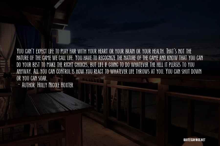 Holly Nicole Hoxter Quotes: You Can't Expect Life To Play Fair With Your Heart Or Your Brain Or Your Health. That's Not The Nature