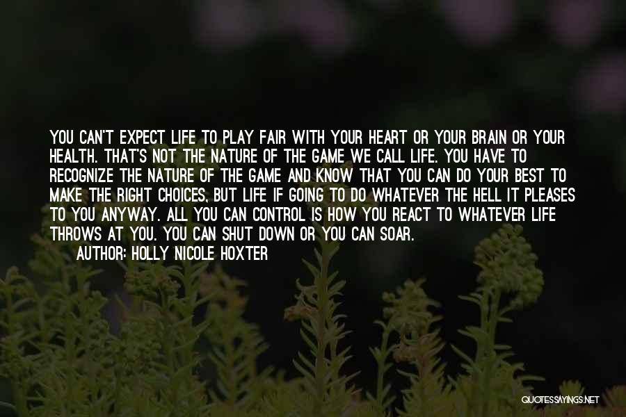 Holly Nicole Hoxter Quotes: You Can't Expect Life To Play Fair With Your Heart Or Your Brain Or Your Health. That's Not The Nature