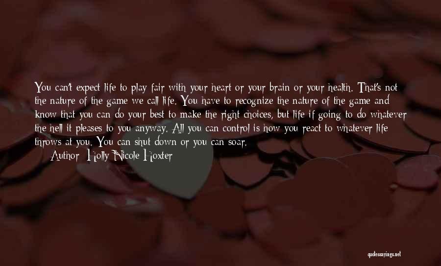 Holly Nicole Hoxter Quotes: You Can't Expect Life To Play Fair With Your Heart Or Your Brain Or Your Health. That's Not The Nature