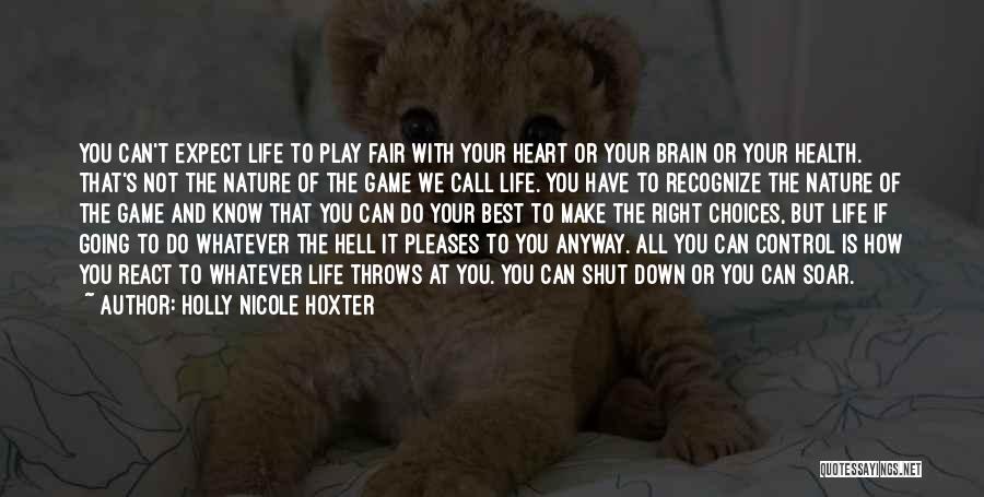 Holly Nicole Hoxter Quotes: You Can't Expect Life To Play Fair With Your Heart Or Your Brain Or Your Health. That's Not The Nature