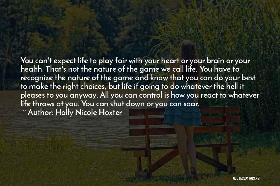 Holly Nicole Hoxter Quotes: You Can't Expect Life To Play Fair With Your Heart Or Your Brain Or Your Health. That's Not The Nature