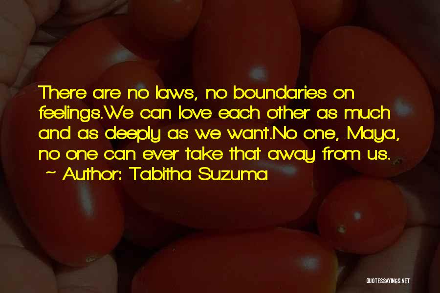 Tabitha Suzuma Quotes: There Are No Laws, No Boundaries On Feelings.we Can Love Each Other As Much And As Deeply As We Want.no