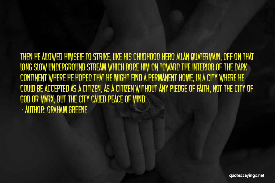 Graham Greene Quotes: Then He Allowed Himself To Strike, Like His Childhood Hero Allan Quatermain, Off On That Long Slow Underground Stream Which
