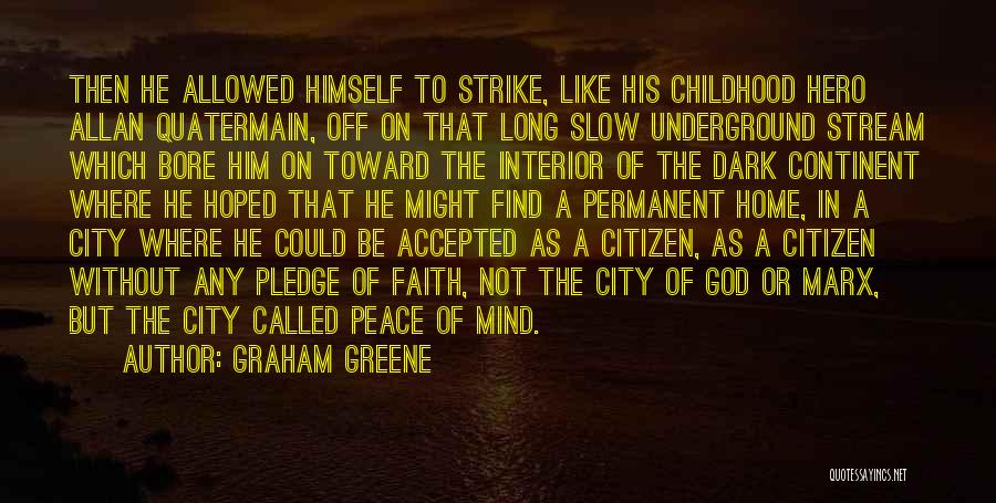 Graham Greene Quotes: Then He Allowed Himself To Strike, Like His Childhood Hero Allan Quatermain, Off On That Long Slow Underground Stream Which