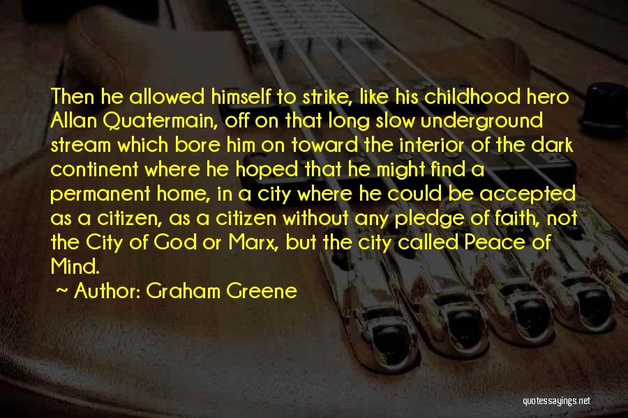 Graham Greene Quotes: Then He Allowed Himself To Strike, Like His Childhood Hero Allan Quatermain, Off On That Long Slow Underground Stream Which