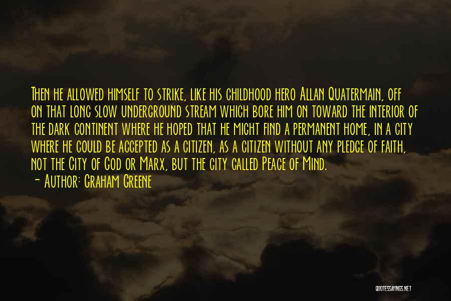 Graham Greene Quotes: Then He Allowed Himself To Strike, Like His Childhood Hero Allan Quatermain, Off On That Long Slow Underground Stream Which