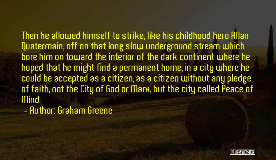 Graham Greene Quotes: Then He Allowed Himself To Strike, Like His Childhood Hero Allan Quatermain, Off On That Long Slow Underground Stream Which