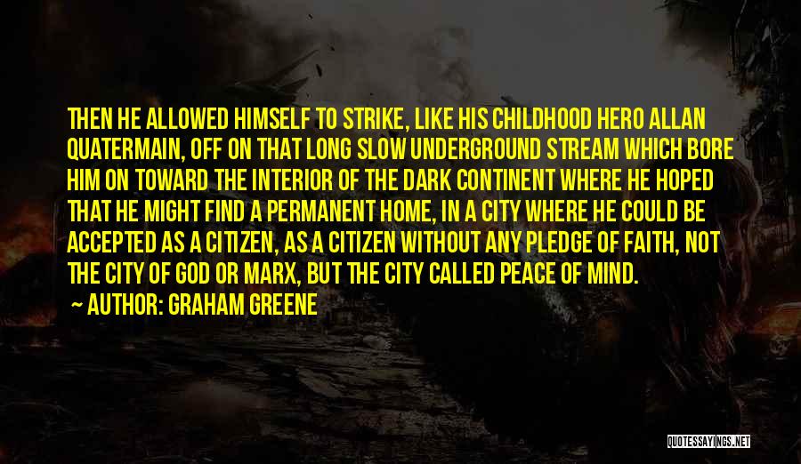Graham Greene Quotes: Then He Allowed Himself To Strike, Like His Childhood Hero Allan Quatermain, Off On That Long Slow Underground Stream Which