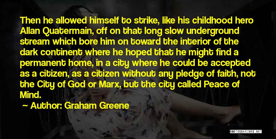 Graham Greene Quotes: Then He Allowed Himself To Strike, Like His Childhood Hero Allan Quatermain, Off On That Long Slow Underground Stream Which