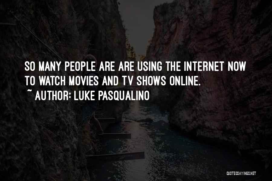 Luke Pasqualino Quotes: So Many People Are Are Using The Internet Now To Watch Movies And Tv Shows Online.