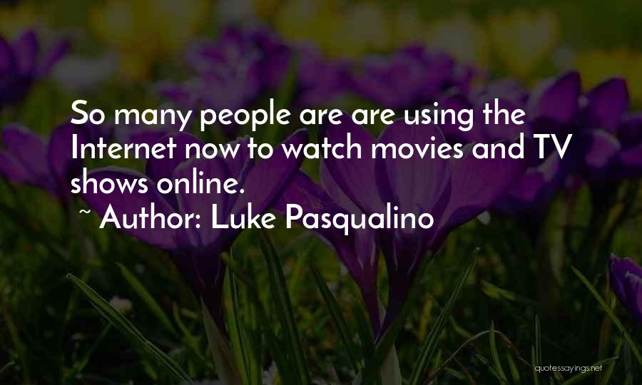 Luke Pasqualino Quotes: So Many People Are Are Using The Internet Now To Watch Movies And Tv Shows Online.