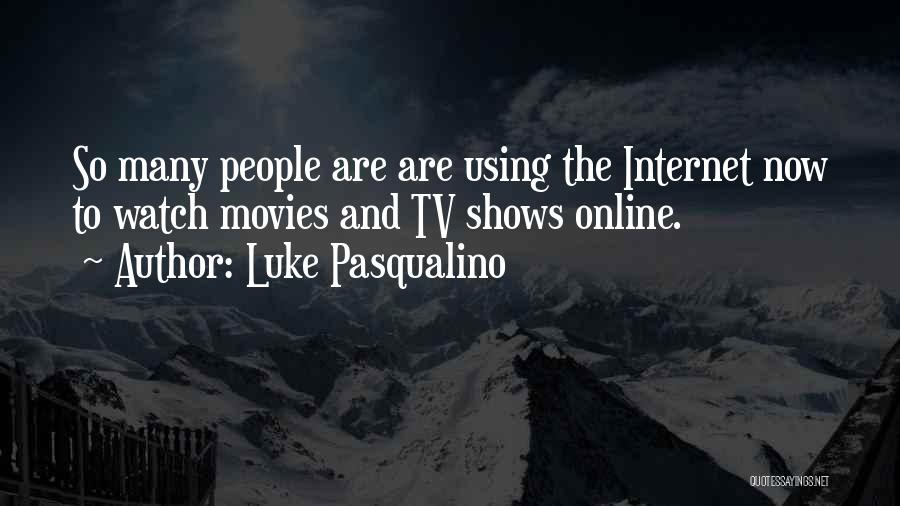 Luke Pasqualino Quotes: So Many People Are Are Using The Internet Now To Watch Movies And Tv Shows Online.