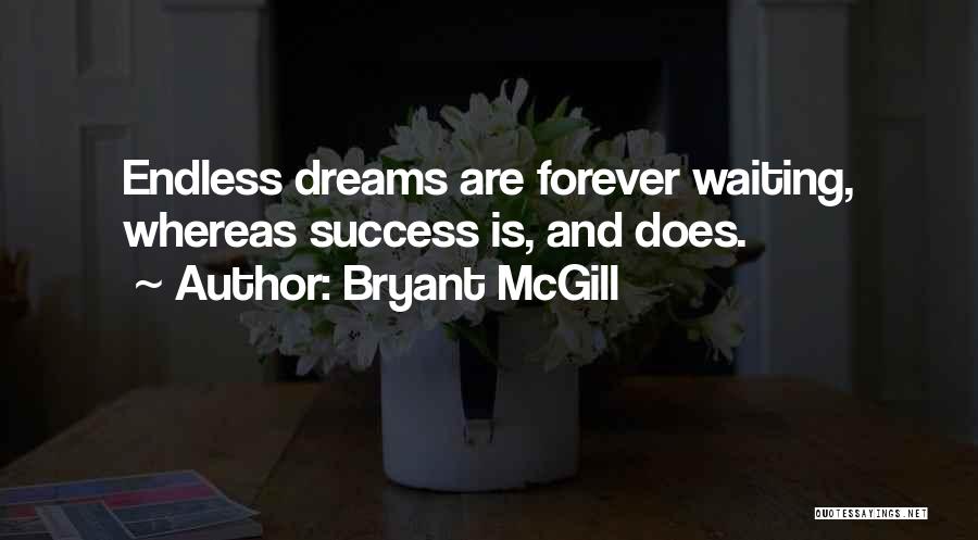 Bryant McGill Quotes: Endless Dreams Are Forever Waiting, Whereas Success Is, And Does.