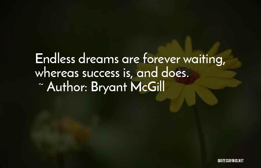 Bryant McGill Quotes: Endless Dreams Are Forever Waiting, Whereas Success Is, And Does.