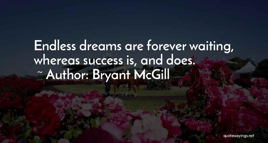 Bryant McGill Quotes: Endless Dreams Are Forever Waiting, Whereas Success Is, And Does.