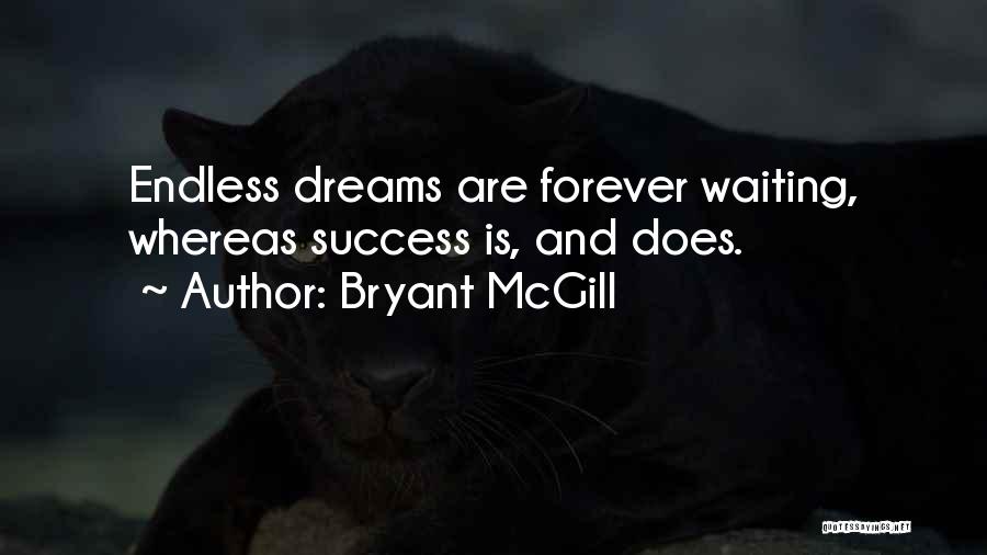 Bryant McGill Quotes: Endless Dreams Are Forever Waiting, Whereas Success Is, And Does.