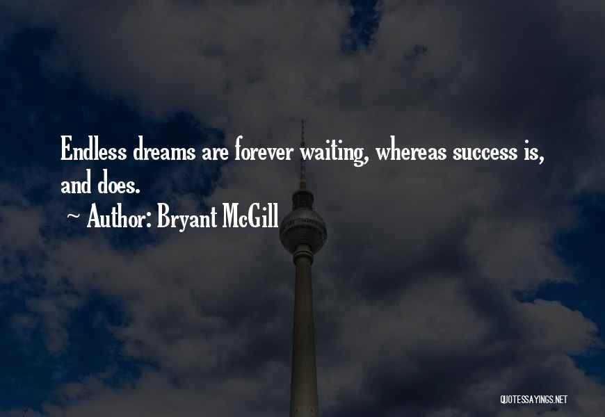 Bryant McGill Quotes: Endless Dreams Are Forever Waiting, Whereas Success Is, And Does.