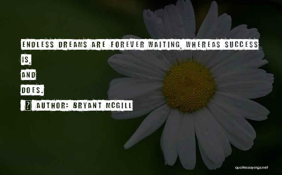 Bryant McGill Quotes: Endless Dreams Are Forever Waiting, Whereas Success Is, And Does.