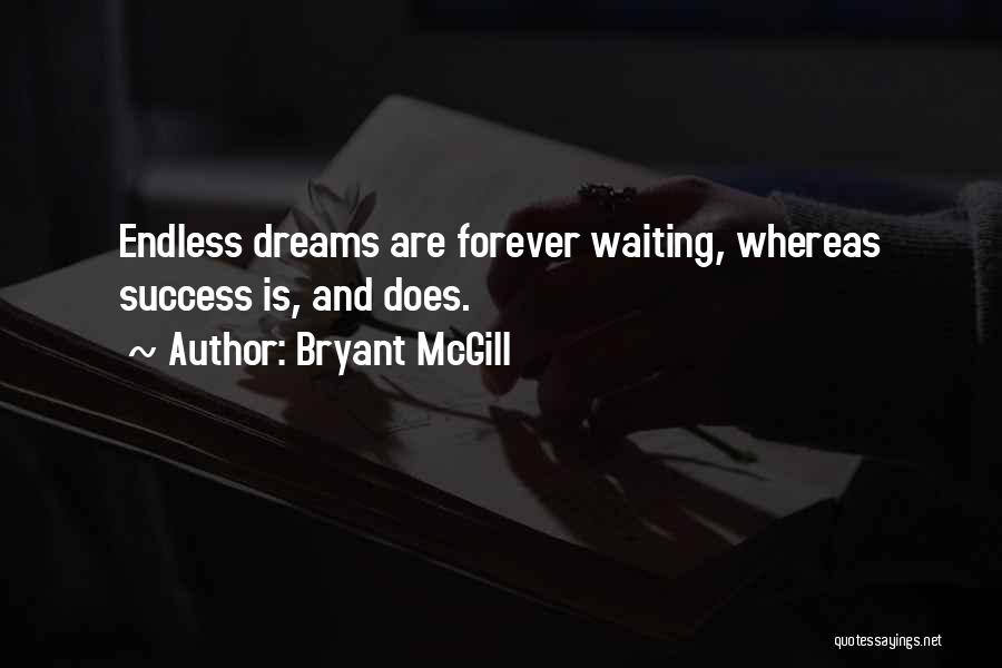 Bryant McGill Quotes: Endless Dreams Are Forever Waiting, Whereas Success Is, And Does.