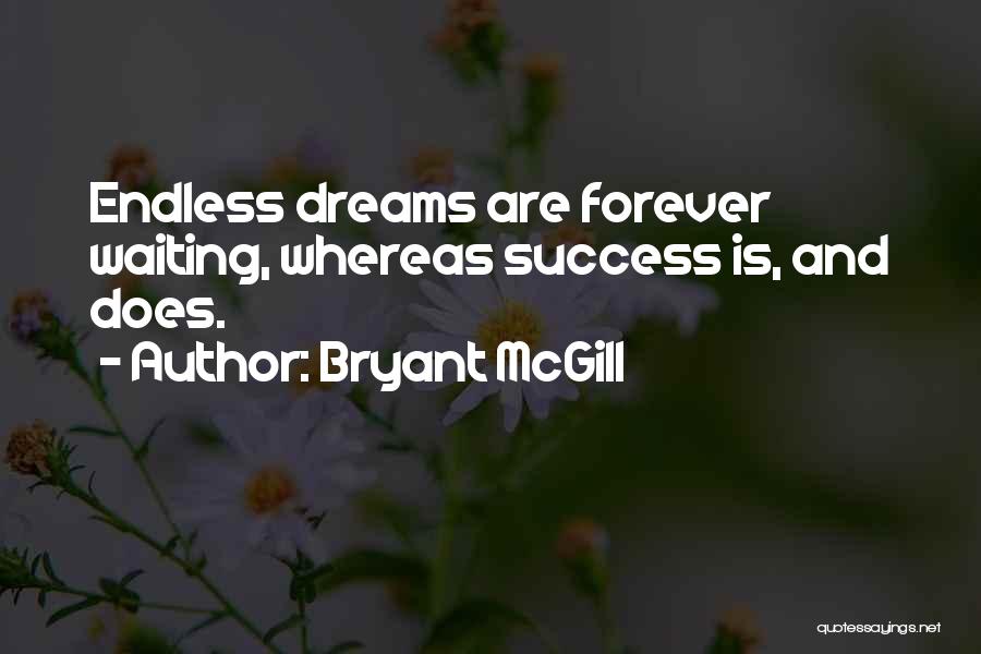 Bryant McGill Quotes: Endless Dreams Are Forever Waiting, Whereas Success Is, And Does.