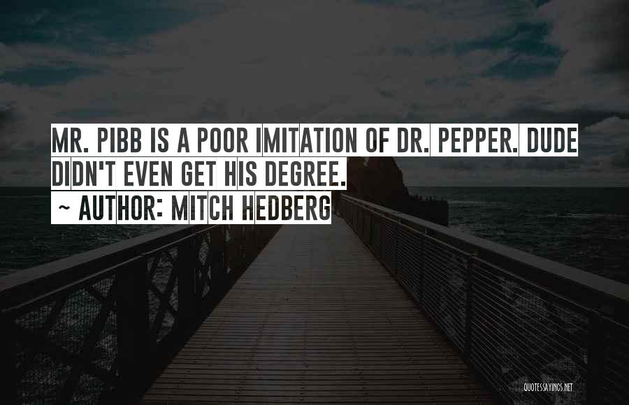 Mitch Hedberg Quotes: Mr. Pibb Is A Poor Imitation Of Dr. Pepper. Dude Didn't Even Get His Degree.
