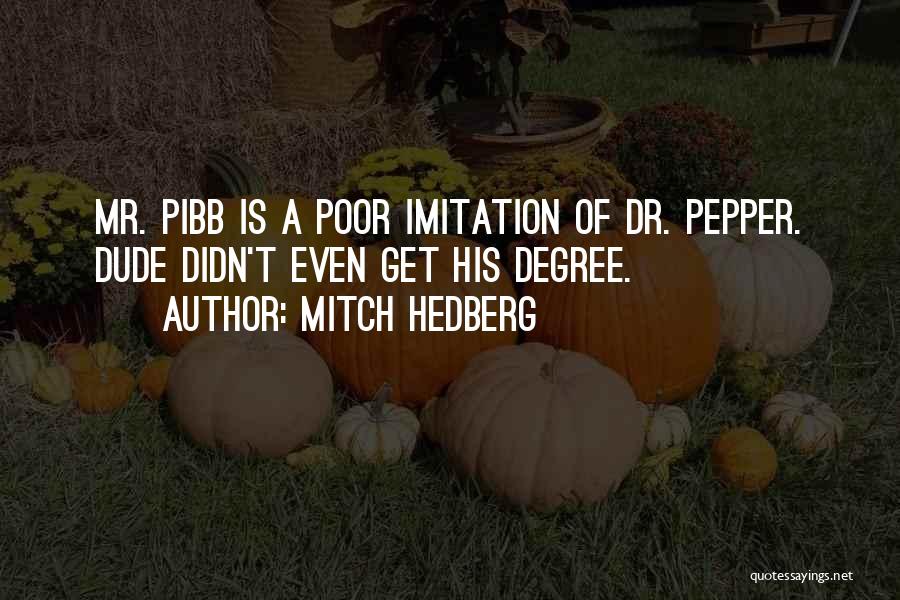 Mitch Hedberg Quotes: Mr. Pibb Is A Poor Imitation Of Dr. Pepper. Dude Didn't Even Get His Degree.