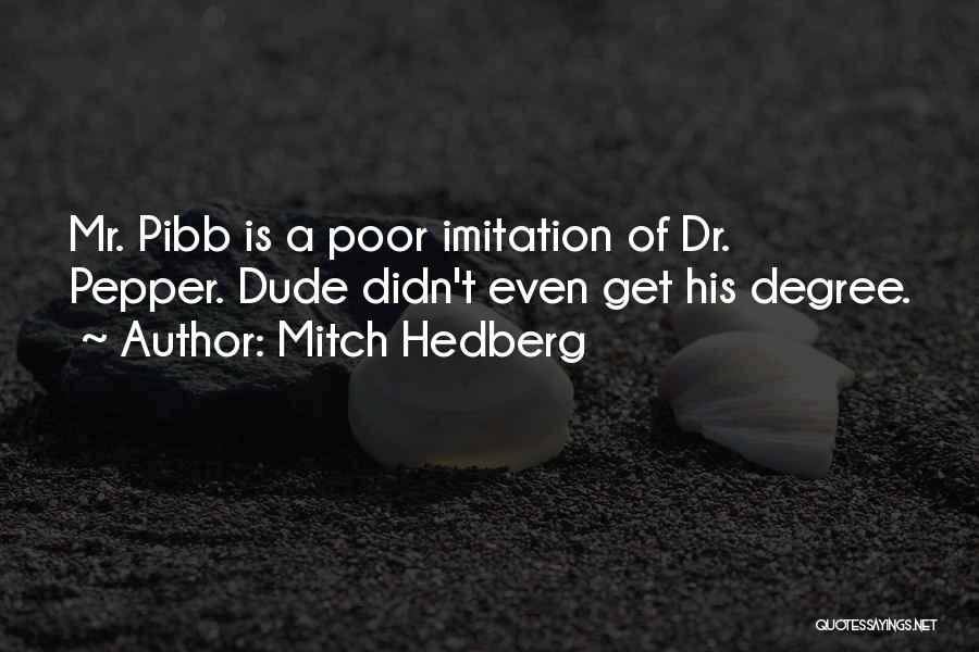 Mitch Hedberg Quotes: Mr. Pibb Is A Poor Imitation Of Dr. Pepper. Dude Didn't Even Get His Degree.