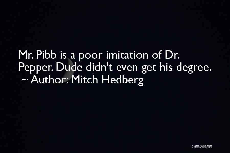 Mitch Hedberg Quotes: Mr. Pibb Is A Poor Imitation Of Dr. Pepper. Dude Didn't Even Get His Degree.