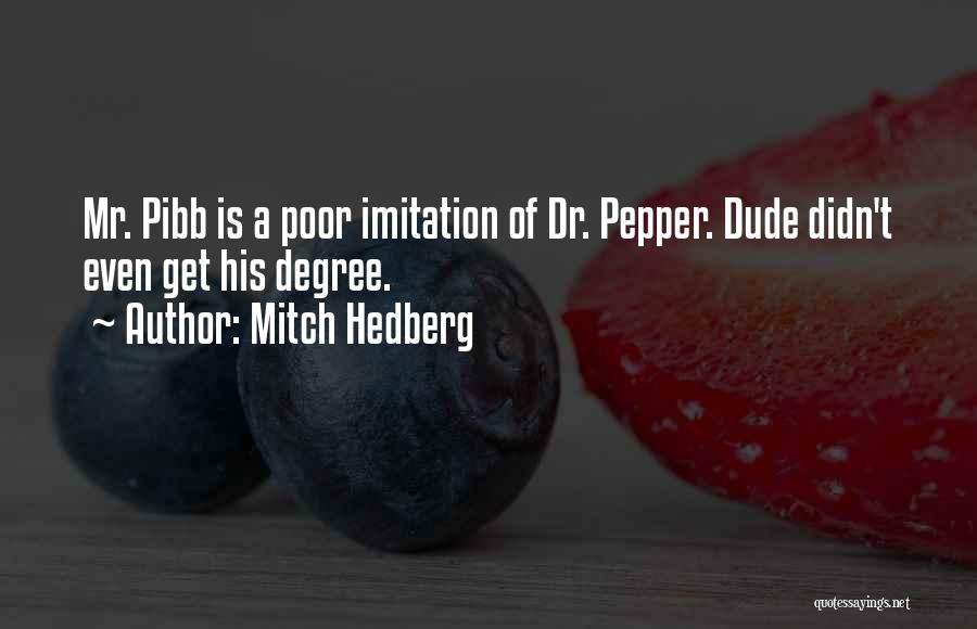 Mitch Hedberg Quotes: Mr. Pibb Is A Poor Imitation Of Dr. Pepper. Dude Didn't Even Get His Degree.