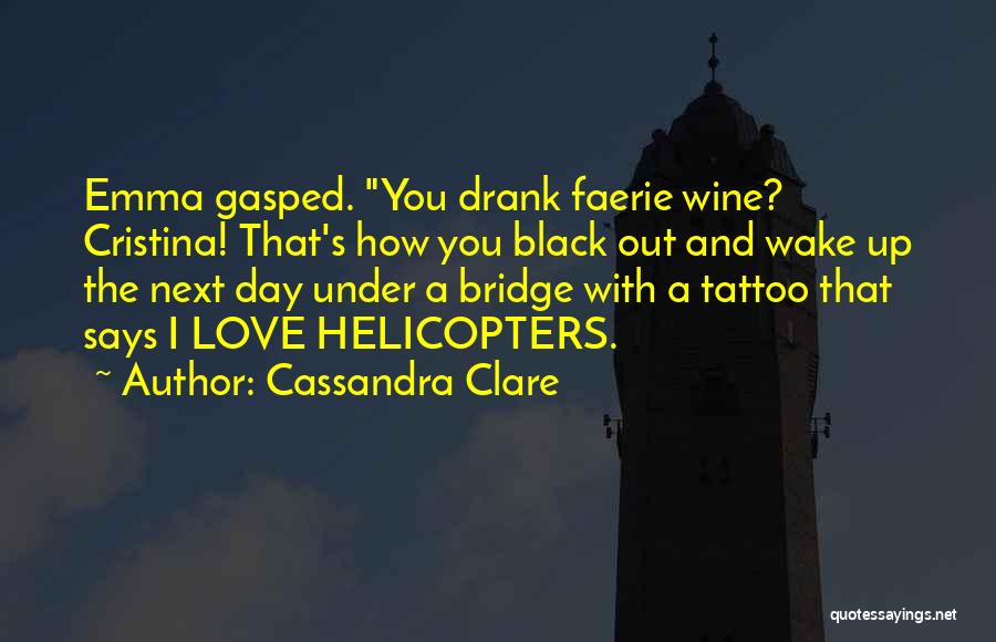 Cassandra Clare Quotes: Emma Gasped. You Drank Faerie Wine? Cristina! That's How You Black Out And Wake Up The Next Day Under A