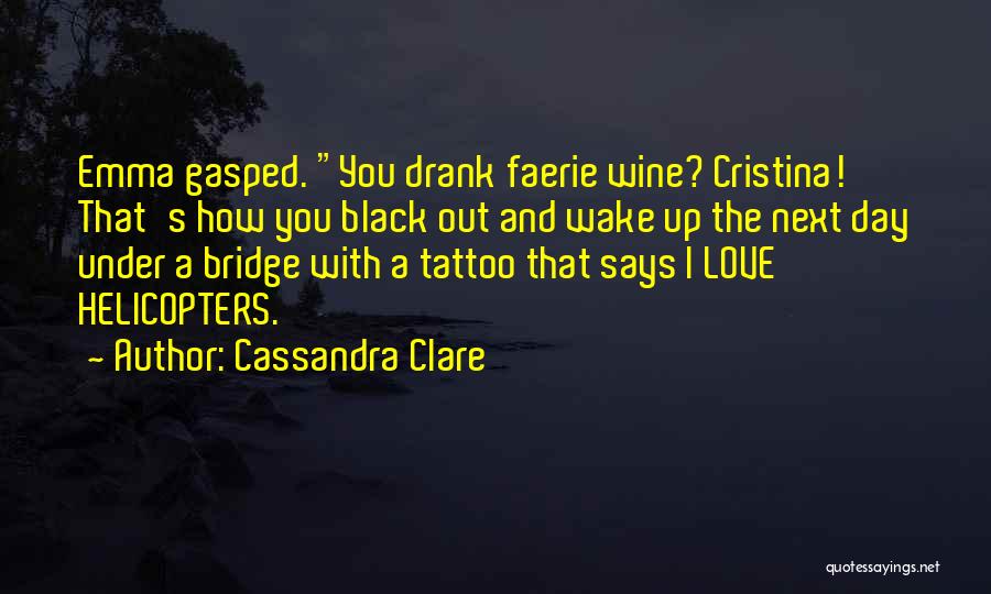 Cassandra Clare Quotes: Emma Gasped. You Drank Faerie Wine? Cristina! That's How You Black Out And Wake Up The Next Day Under A