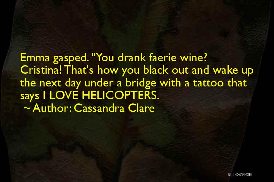 Cassandra Clare Quotes: Emma Gasped. You Drank Faerie Wine? Cristina! That's How You Black Out And Wake Up The Next Day Under A