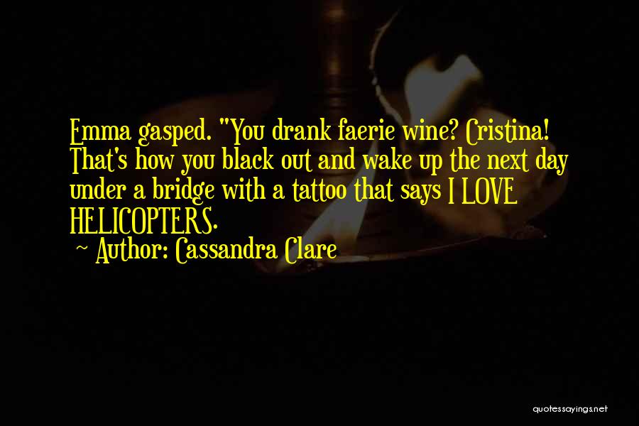 Cassandra Clare Quotes: Emma Gasped. You Drank Faerie Wine? Cristina! That's How You Black Out And Wake Up The Next Day Under A