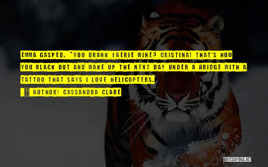 Cassandra Clare Quotes: Emma Gasped. You Drank Faerie Wine? Cristina! That's How You Black Out And Wake Up The Next Day Under A