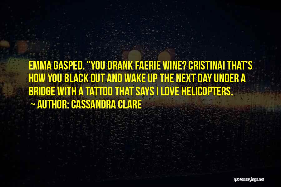 Cassandra Clare Quotes: Emma Gasped. You Drank Faerie Wine? Cristina! That's How You Black Out And Wake Up The Next Day Under A